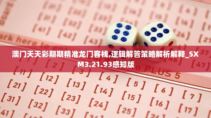 澳门天天彩期期精准龙门客栈,逻辑解答策略解析解释_SXM3.21.93感知版