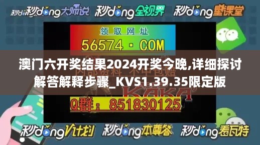 澳门六开奖结果2024开奖今晚,详细探讨解答解释步骤_KVS1.39.35限定版