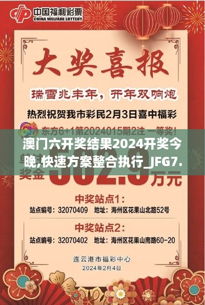 澳门六开奖结果2024开奖今晚,快速方案整合执行_JFG7.21.61分析版