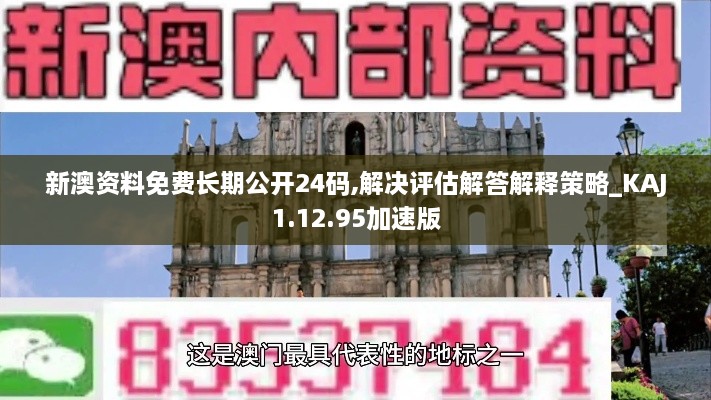 新澳资料免费长期公开24码,解决评估解答解释策略_KAJ1.12.95加速版