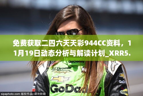 免费获取二四六天天彩944CC资料，11月19日动态分析与解读计划_XRR5.59.71收藏版