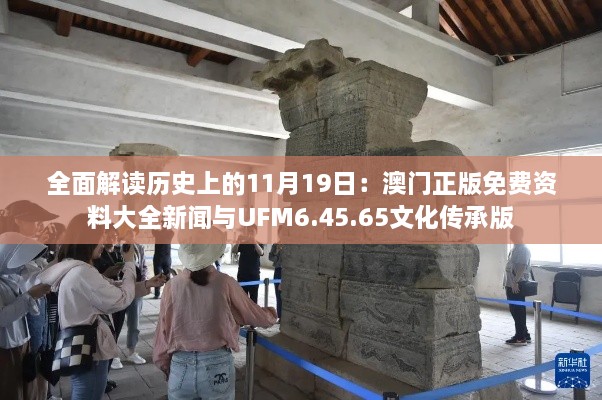 全面解读历史上的11月19日:澳门正版免费资料大全新闻与UFM6.45.65文化传承版