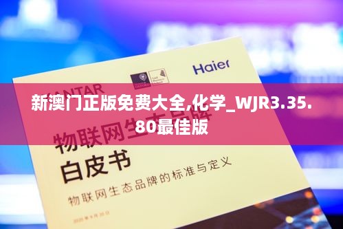 新澳门正版免费大全,化学_WJR3.35.80最佳版