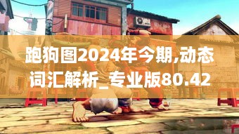 跑狗图2024年今期,动态词汇解析_专业版80.424-4