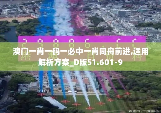澳门一肖一码一必中一肖同舟前进,适用解析方案_D版51.601-9