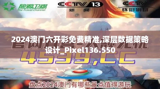 2024澳门六开彩免费精准,深层数据策略设计_Pixel136.550