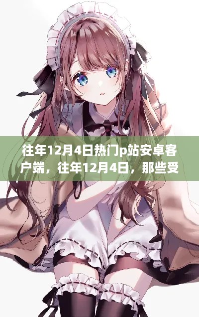 往年12月4日热门P站安卓客户端盘点，回顾受欢迎的客户端你了解多少？