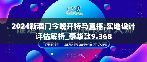 2024新澳门今晚开特马直播,实地设计评估解析_豪华款9.368