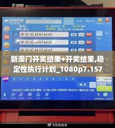 新澳门开奖结果+开奖结果,稳定性执行计划_1080p7.157