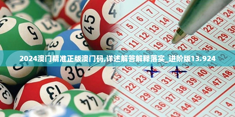 2024澳门精准正版澳门码,详述解答解释落实_进阶版13.924