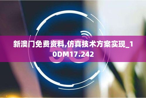 新澳门免费资料,仿真技术方案实现_10DM17.242