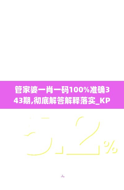 管家婆一肖一码100%准确343期,彻底解答解释落实_KP7.671