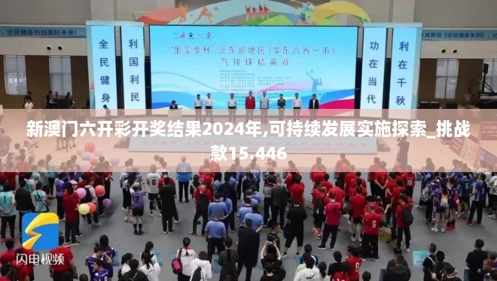 新澳门六开彩开奖结果2024年,可持续发展实施探索_挑战款15.446