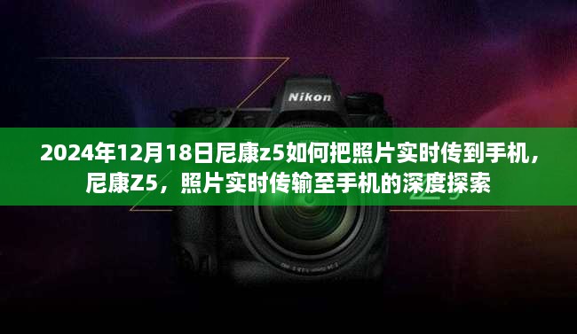尼康Z5照片实时传输至手机深度解析，2024年12月18日操作指南