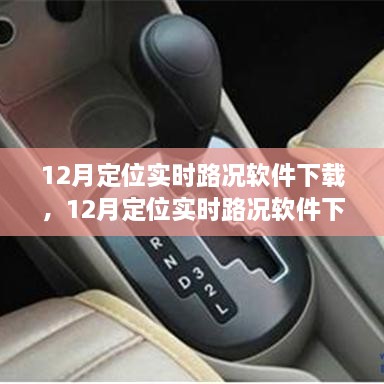 12月定位实时路况软件下载全解析，功能、优劣与个人观点