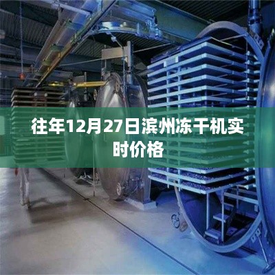 滨州冻干机往年12月27日实时价格概览