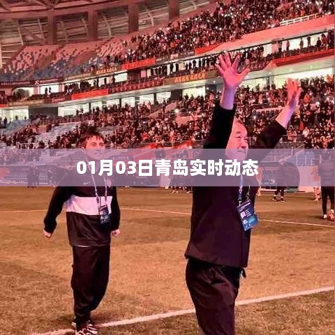 青岛最新实时动态 01月03日资讯更新