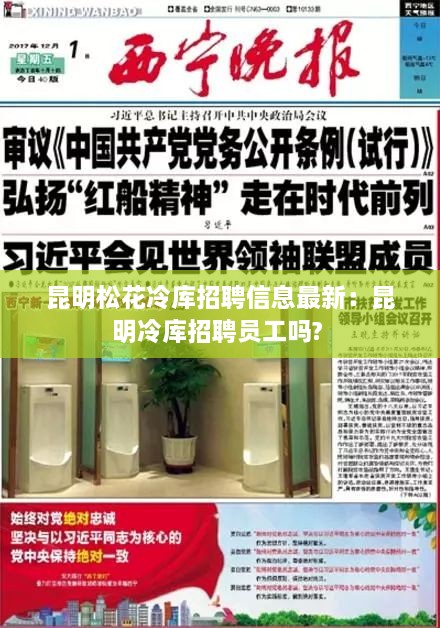 昆明松花冷库招聘信息最新：昆明冷库招聘员工吗? 