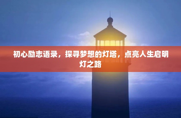 初心励志语录，探寻梦想的灯塔，点亮人生启明灯之路
