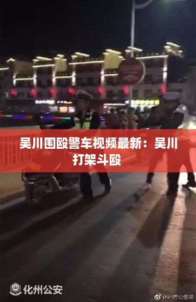 吴川围殴警车视频最新：吴川打架斗殴 