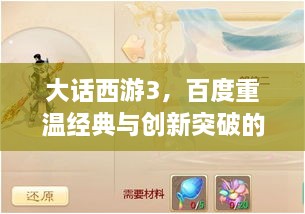 大话西游3，百度重温经典与创新突破的挑战之旅！