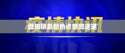 塘厦镇最新热点新闻速递