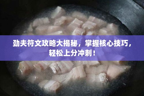 劲夫符文攻略大揭秘，掌握核心技巧，轻松上分冲刺！