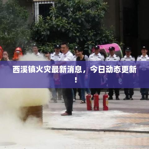 西溪镇火灾最新消息，今日动态更新！