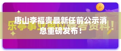唐山李福贵最新任前公示消息重磅发布！