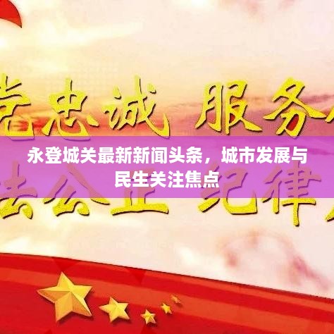 永登城关最新新闻头条，城市发展与民生关注焦点