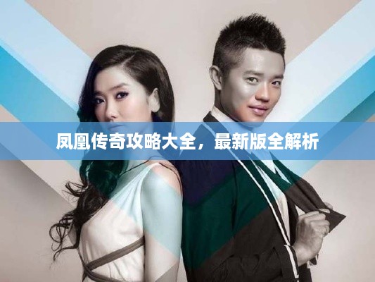 凤凰传奇攻略大全，最新版全解析