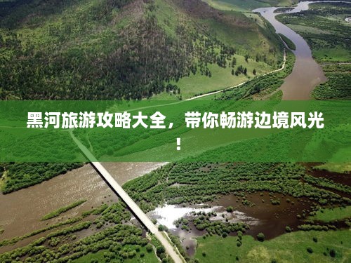 黑河旅游攻略大全，带你畅游边境风光！
