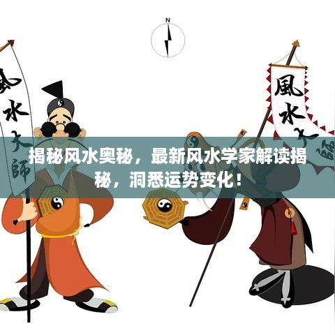 揭秘风水奥秘，最新风水学家解读揭秘，洞悉运势变化！