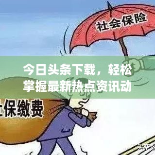 今日头条下载，轻松掌握最新热点资讯动态