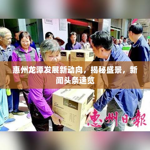 惠州龙潭发展新动向，揭秘盛景，新闻头条速览