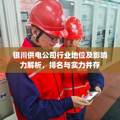 银川供电公司行业地位及影响力解析，排名与实力并存
