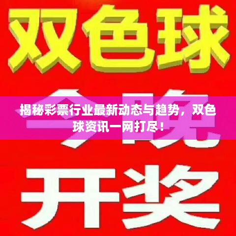 揭秘彩票行业最新动态与趋势，双色球资讯一网打尽！