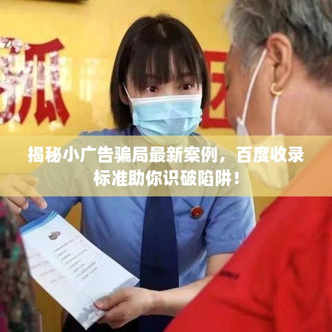 揭秘小广告骗局最新案例，百度收录标准助你识破陷阱！