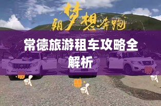 常德旅游租车攻略全解析