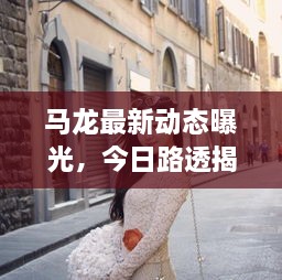 马龙最新动态曝光，今日路透揭秘最新消息