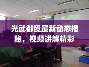 光武御镜最新动态揭秘，视频讲解精彩呈现