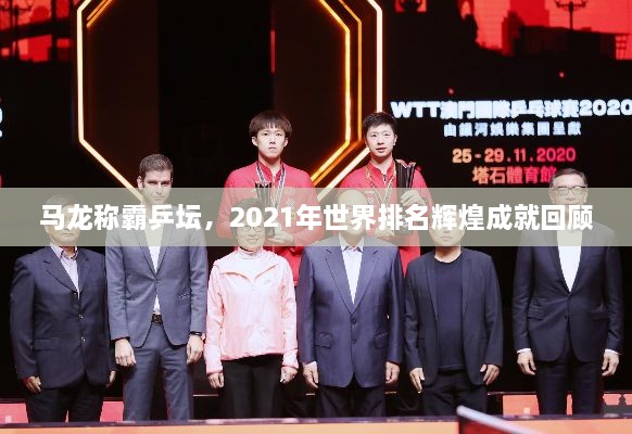 马龙称霸乒坛，2021年世界排名辉煌成就回顾