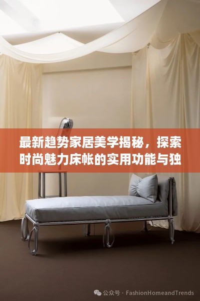 最新趋势家居美学揭秘，探索时尚魅力床帐的实用功能与独特魅力（2024款）