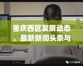 重庆西区发展动态，最新新闻头条与热点聚焦