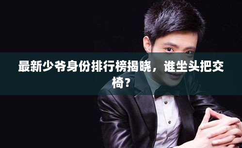 最新少爷身份排行榜揭晓，谁坐头把交椅？