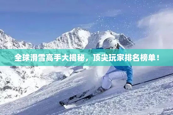 全球滑雪高手大揭秘，顶尖玩家排名榜单！