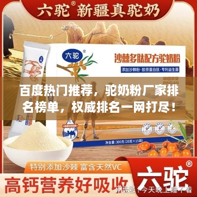 百度热门推荐，驼奶粉厂家排名榜单，权威排名一网打尽！