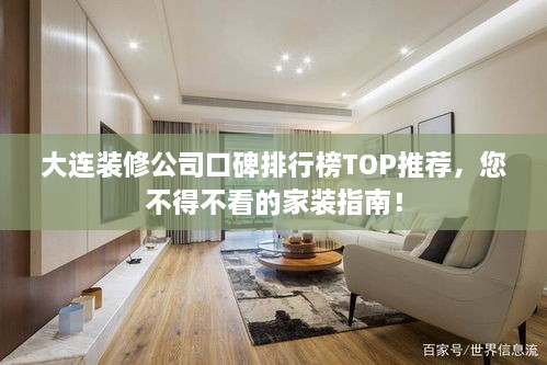 大连装修公司口碑排行榜TOP推荐，您不得不看的家装指南！