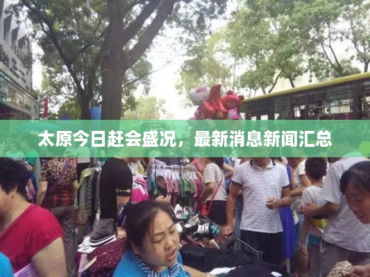 太原今日赶会盛况，最新消息新闻汇总