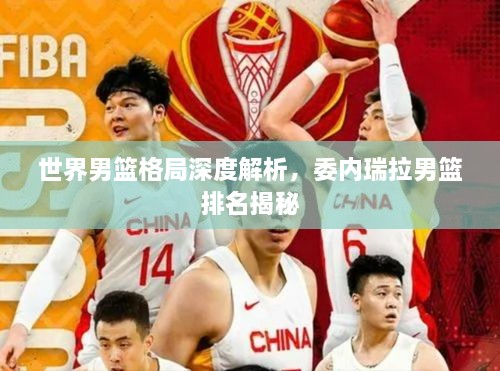 世界男篮格局深度解析，委内瑞拉男篮排名揭秘
